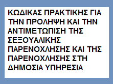 ΚΩΔΙΚΑΣ ΠΡΑΚΤΙΚΗΣ ΓΙΑ ΤΗΝ ΠΡΟΛΗΨΗ ΚΑΙ ΤΗΝ ΑΝΤΙΜΕΤΩΠΙΣΗ ΤΗΣ ΣΕΞΟΥΑΛΙΚΗΣ ΠΑΡΕΝΟΧΛΗΣΗΣ ΚΑΙ ΤΗΣ ΠΑΡΕΝΟΧΛΗΣΗΣ ΣΤΗ ΔΗΜΟΣΙΑ ΥΠΗΡΕΣΙΑ